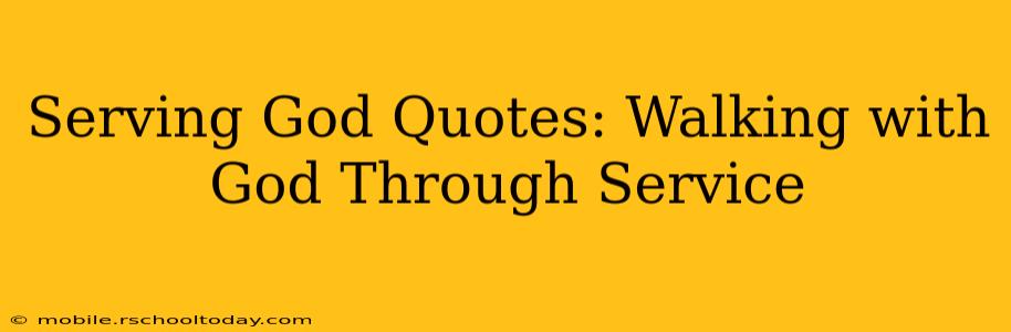 Serving God Quotes: Walking with God Through Service