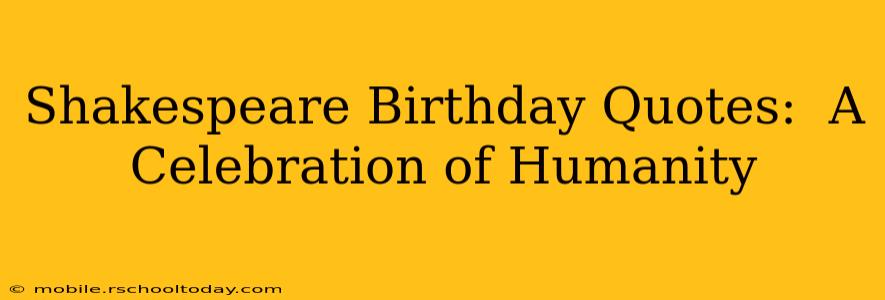 Shakespeare Birthday Quotes:  A Celebration of Humanity