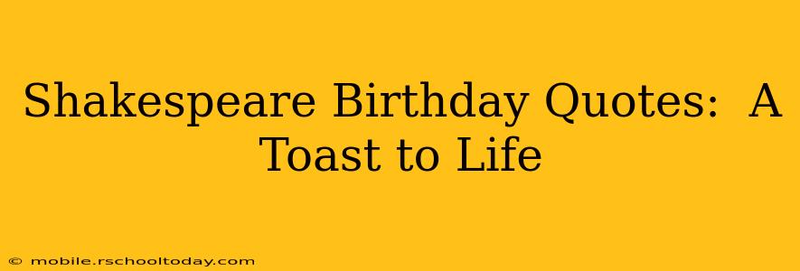 Shakespeare Birthday Quotes:  A Toast to Life