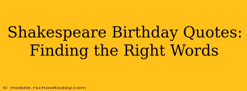 Shakespeare Birthday Quotes:  Finding the Right Words