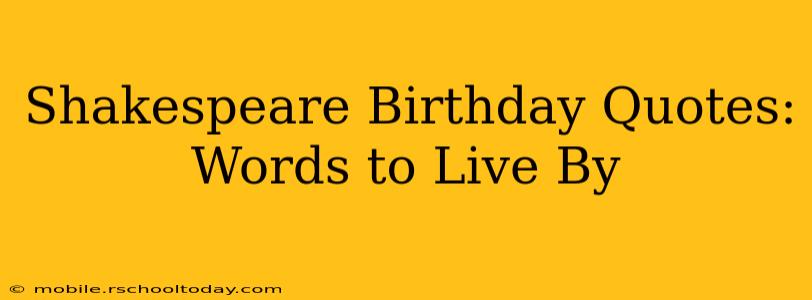 Shakespeare Birthday Quotes:  Words to Live By