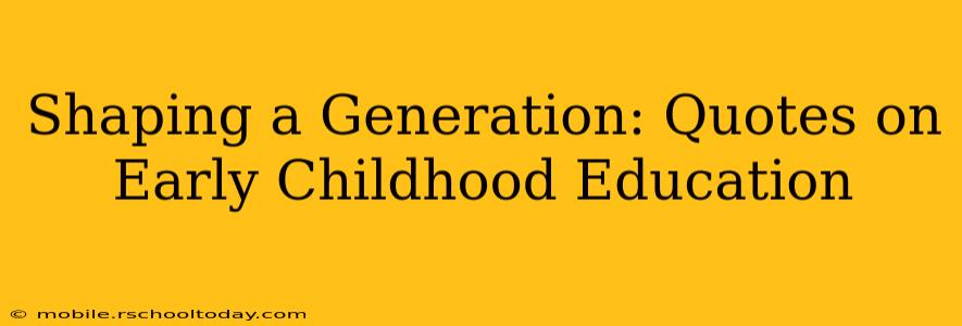 Shaping a Generation: Quotes on Early Childhood Education