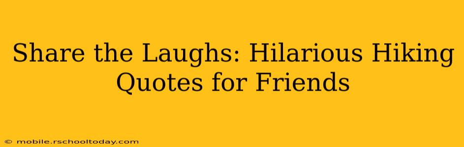 Share the Laughs: Hilarious Hiking Quotes for Friends