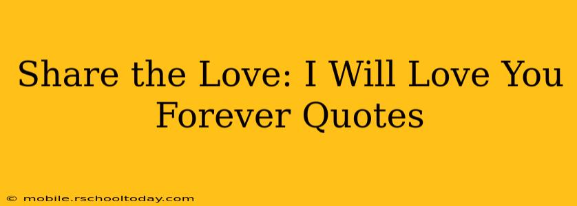 Share the Love: I Will Love You Forever Quotes