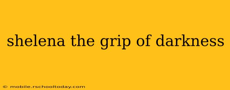 shelena the grip of darkness