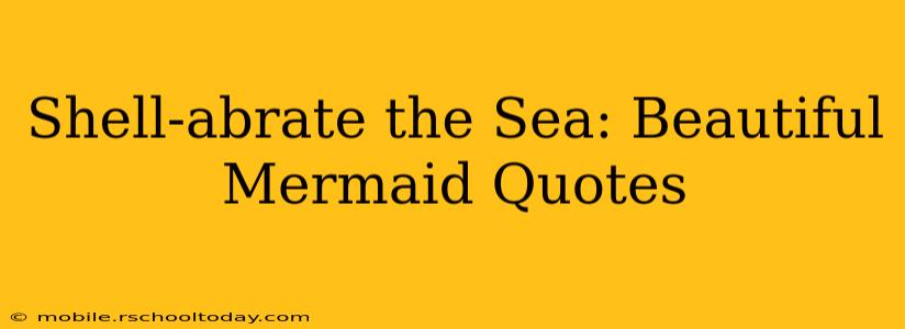 Shell-abrate the Sea: Beautiful Mermaid Quotes