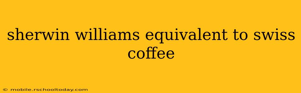 sherwin williams equivalent to swiss coffee