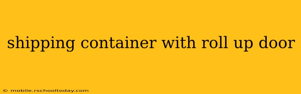 shipping container with roll up door