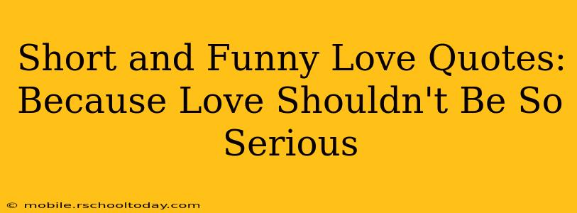 Short and Funny Love Quotes: Because Love Shouldn't Be So Serious