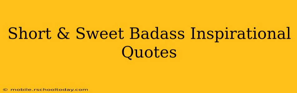 Short & Sweet Badass Inspirational Quotes