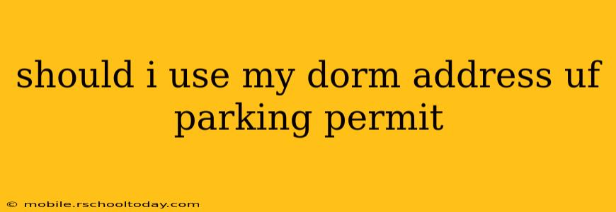 should i use my dorm address uf parking permit