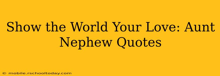 Show the World Your Love: Aunt Nephew Quotes