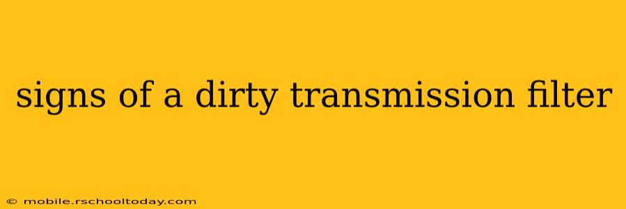 signs of a dirty transmission filter