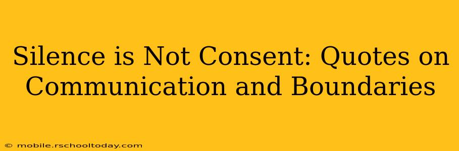 Silence is Not Consent: Quotes on Communication and Boundaries