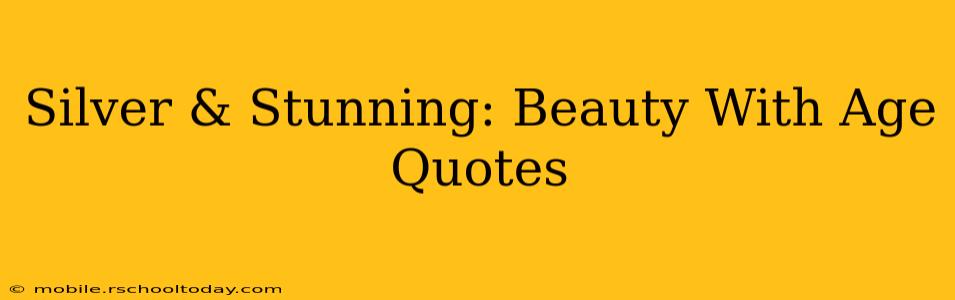 Silver & Stunning: Beauty With Age Quotes