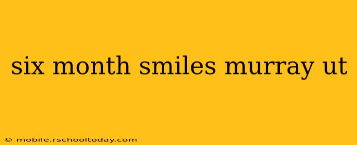 six month smiles murray ut