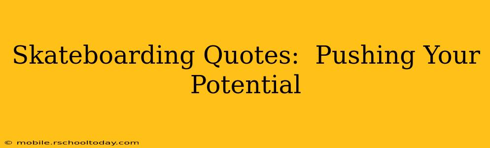 Skateboarding Quotes:  Pushing Your Potential