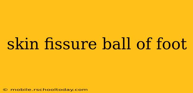 skin fissure ball of foot
