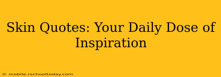 Skin Quotes: Your Daily Dose of Inspiration