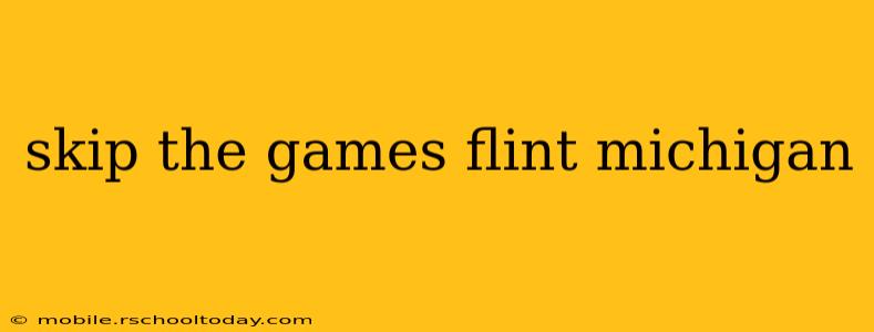 skip the games flint michigan