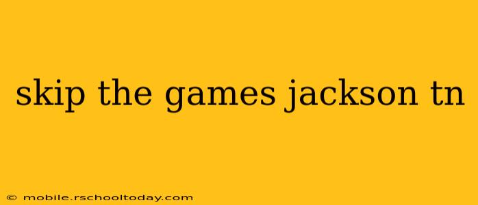 skip the games jackson tn