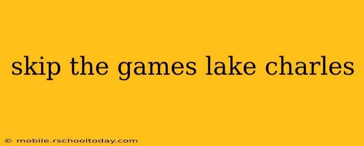 skip the games lake charles