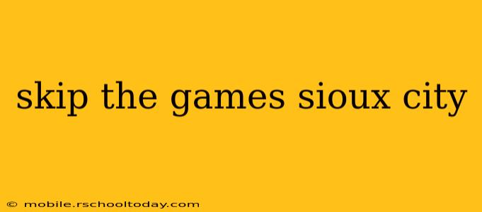 skip the games sioux city