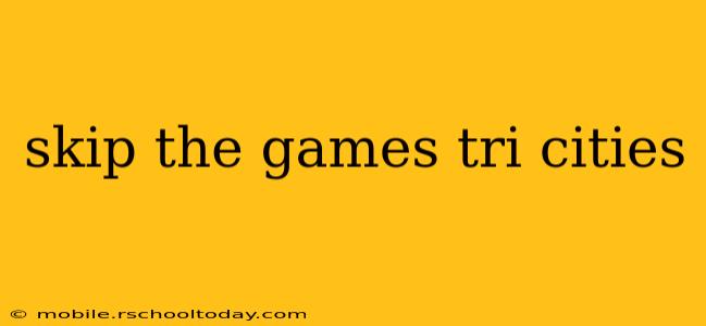 skip the games tri cities