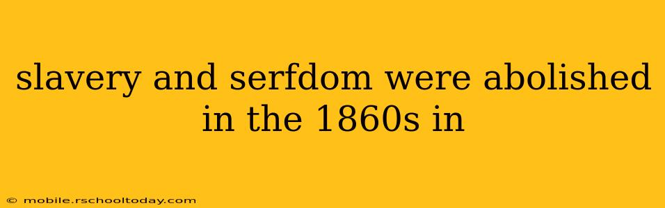 slavery and serfdom were abolished in the 1860s in