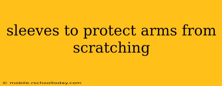 sleeves to protect arms from scratching
