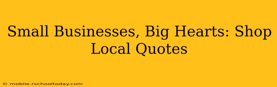 Small Businesses, Big Hearts: Shop Local Quotes