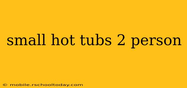 small hot tubs 2 person