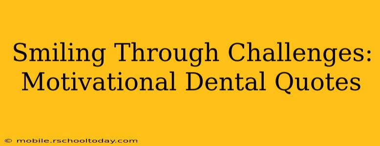 Smiling Through Challenges: Motivational Dental Quotes