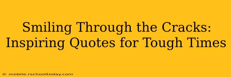 Smiling Through the Cracks: Inspiring Quotes for Tough Times