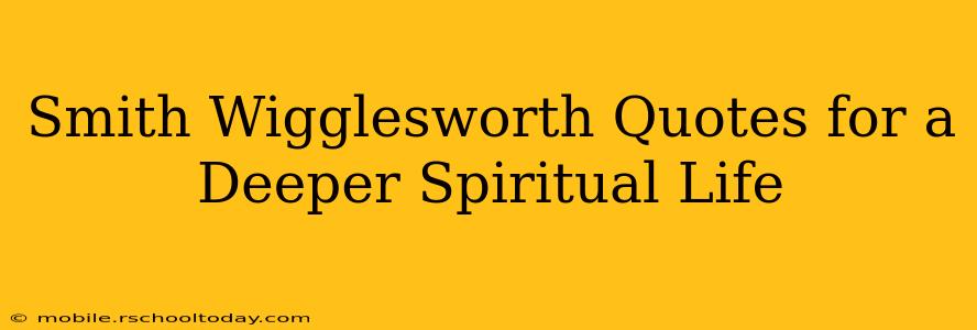 Smith Wigglesworth Quotes for a Deeper Spiritual Life