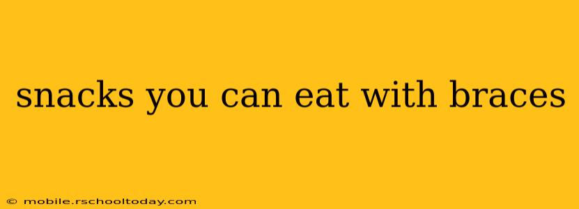 snacks you can eat with braces