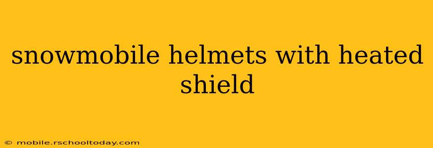snowmobile helmets with heated shield