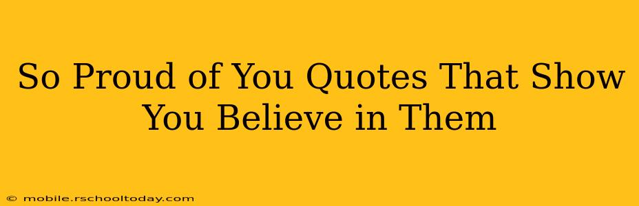 So Proud of You Quotes That Show You Believe in Them