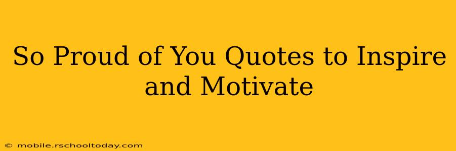 So Proud of You Quotes to Inspire and Motivate