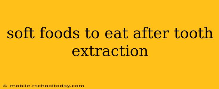 soft foods to eat after tooth extraction