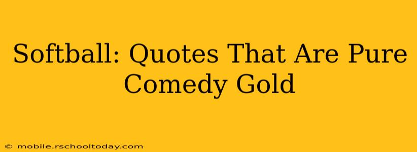Softball: Quotes That Are Pure Comedy Gold