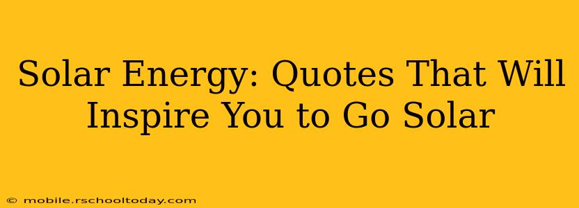 Solar Energy: Quotes That Will Inspire You to Go Solar