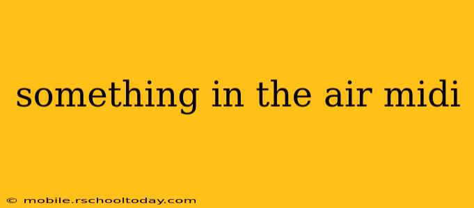 something in the air midi
