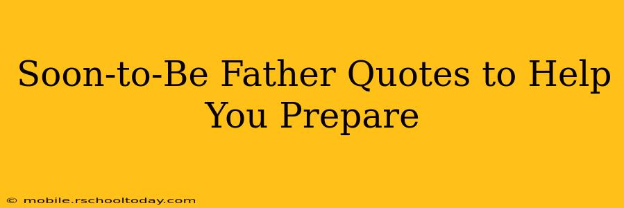 Soon-to-Be Father Quotes to Help You Prepare