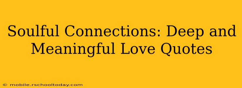 Soulful Connections: Deep and Meaningful Love Quotes