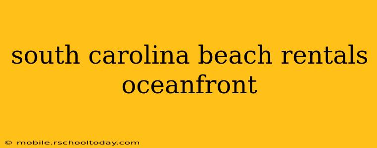 south carolina beach rentals oceanfront