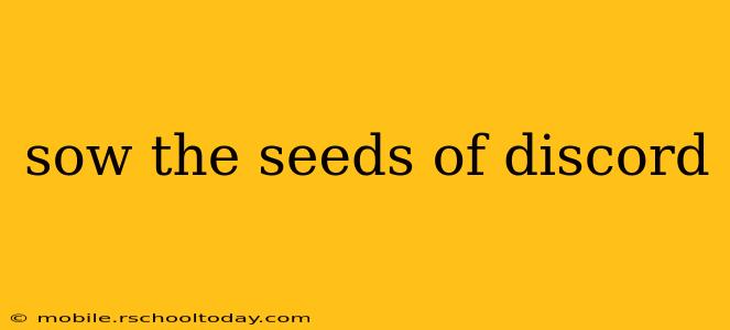 sow the seeds of discord