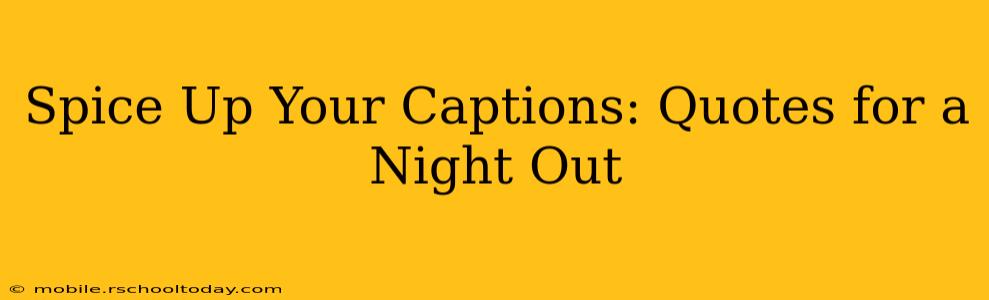 Spice Up Your Captions: Quotes for a Night Out