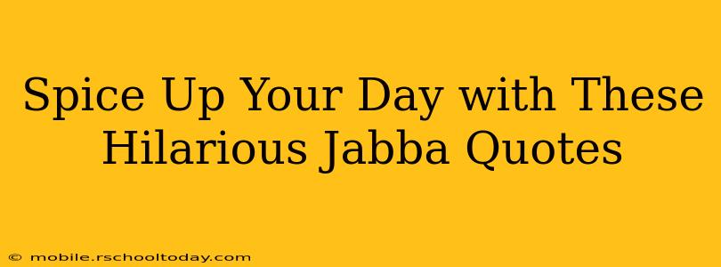 Spice Up Your Day with These Hilarious Jabba Quotes