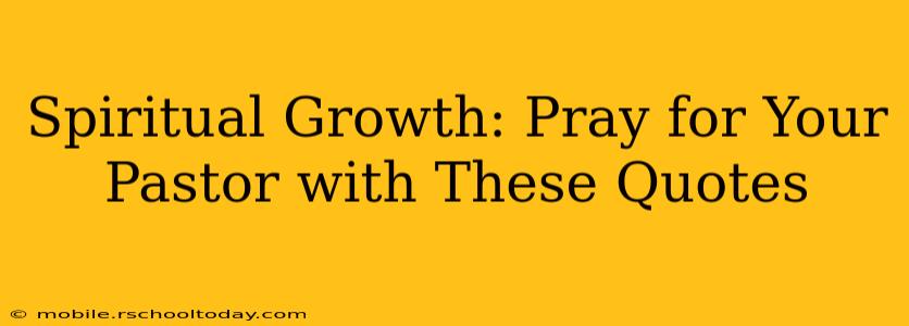 Spiritual Growth: Pray for Your Pastor with These Quotes